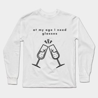 At my age i need glasses Long Sleeve T-Shirt